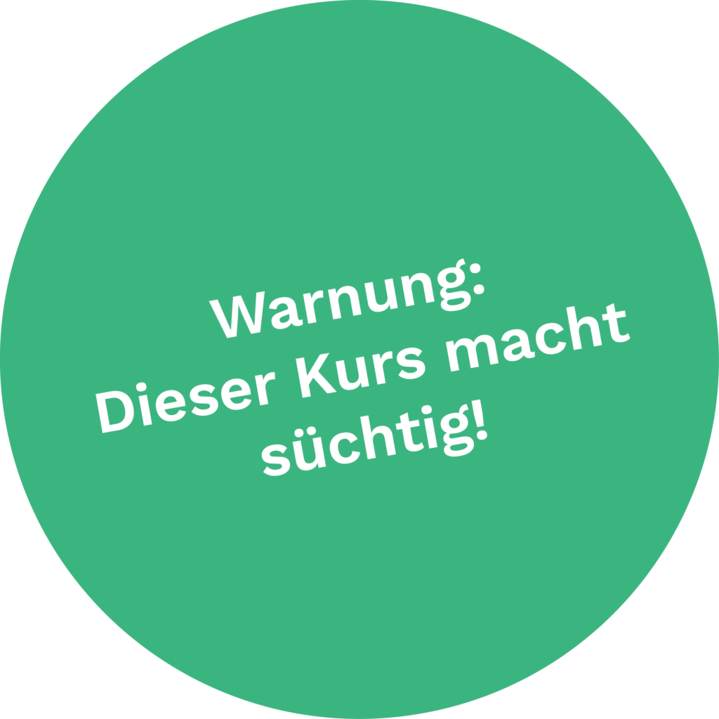 Grüner Kreis mit der Aufschrift: Warnung, dieser Kurs macht süchtig!